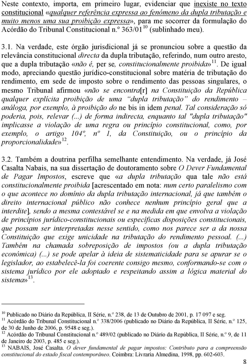 10 (sublinhado meu). 3.1. Na verdade, este órgão jurisdicional já se pronunciou sobre a questão da relevância constitucional directa da dupla tributação, referindo, num outro aresto, que a dupla