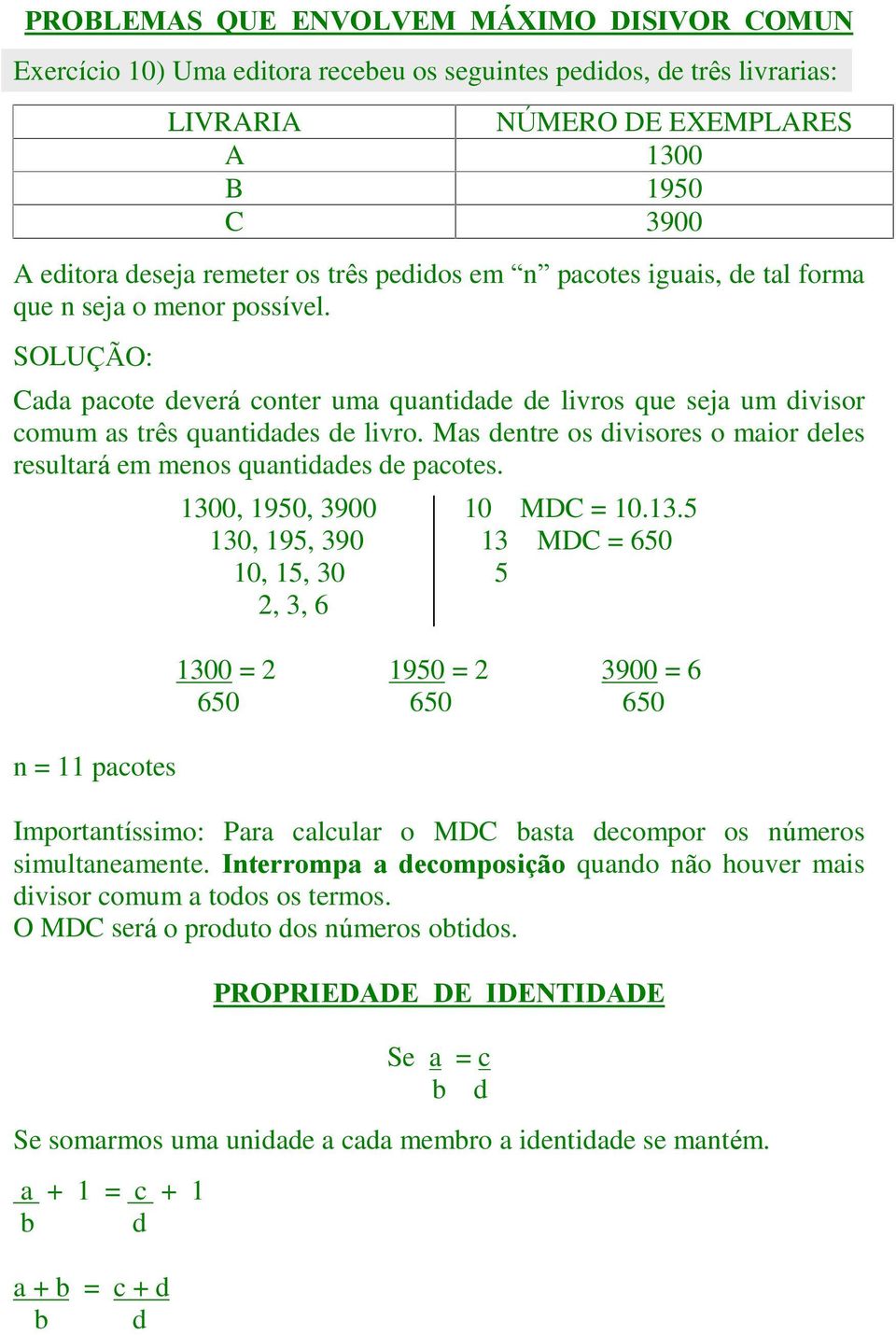 Mas dentre os divisores o maior deles resultará em menos quantidades de pacotes. n = 11 pacotes 130