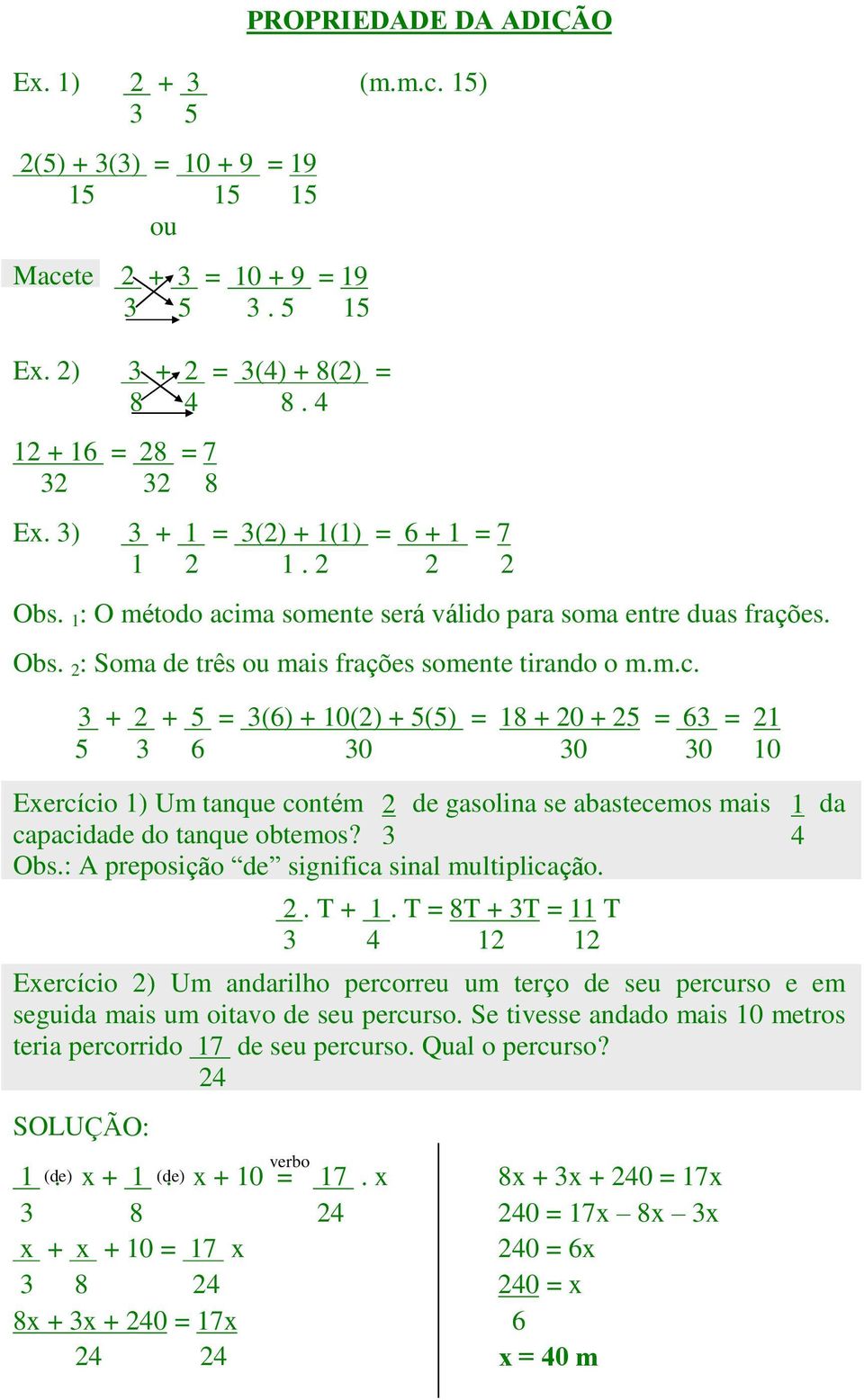 ma somente será válido para soma entre duas frações. Obs. 2 : Soma de três ou mais frações somente tirando o m.m.c.