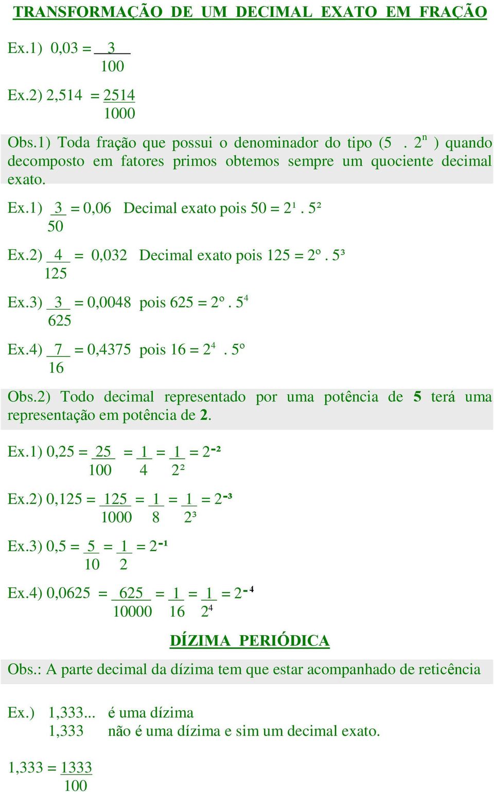 3) 3 = 0,0048 pois 625 = 2º. 5 4 625 Ex.4) 7 = 0,4375 pois 16 = 2 4. 5º 16 Obs.2) Todo decimal representado por uma potência de 5 terá uma representação em potência de 2. Ex.1) 0,25 = 25 = 1 = 1 = 2Î² 100 4 2² Ex.