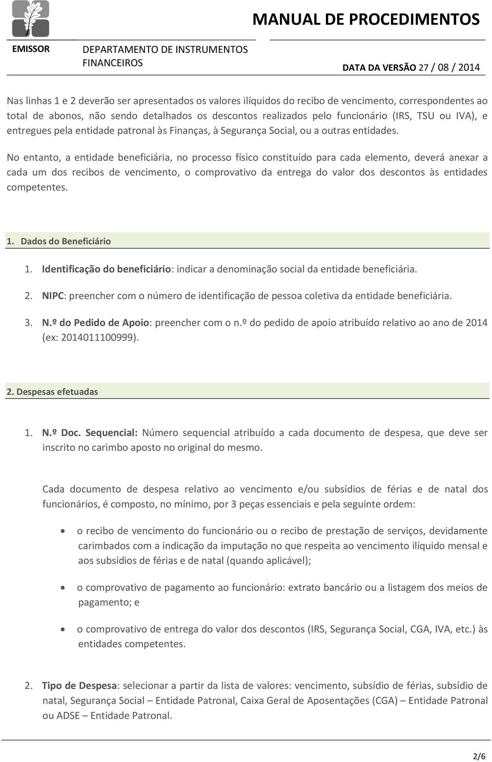 No entanto, a entidade beneficiária, no processo físico constituído para cada elemento, deverá anexar a cada um dos recibos de vencimento, o comprovativo da entrega do valor dos descontos às