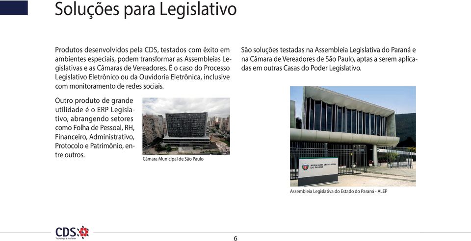 São soluções testadas na Assembleia Legislativa do Paraná e na Câmara de Vereadores de São Paulo, aptas a serem aplicadas em outras Casas do Poder Legislativo.