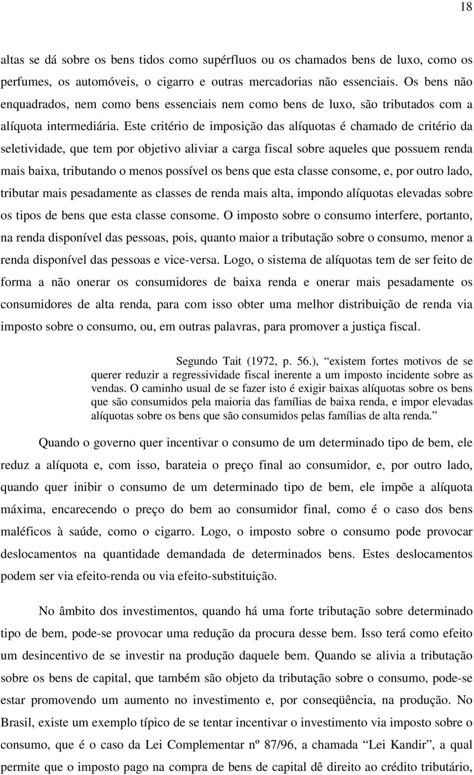 Este critério de imposição das alíquotas é chamado de critério da seletividade, que tem por objetivo aliviar a carga fiscal sobre aqueles que possuem renda mais baixa, tributando o menos possível os