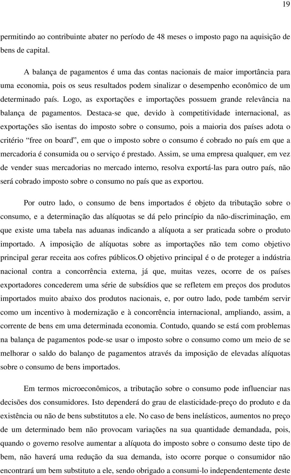 Logo, as exportações e importações possuem grande relevância na balança de pagamentos.