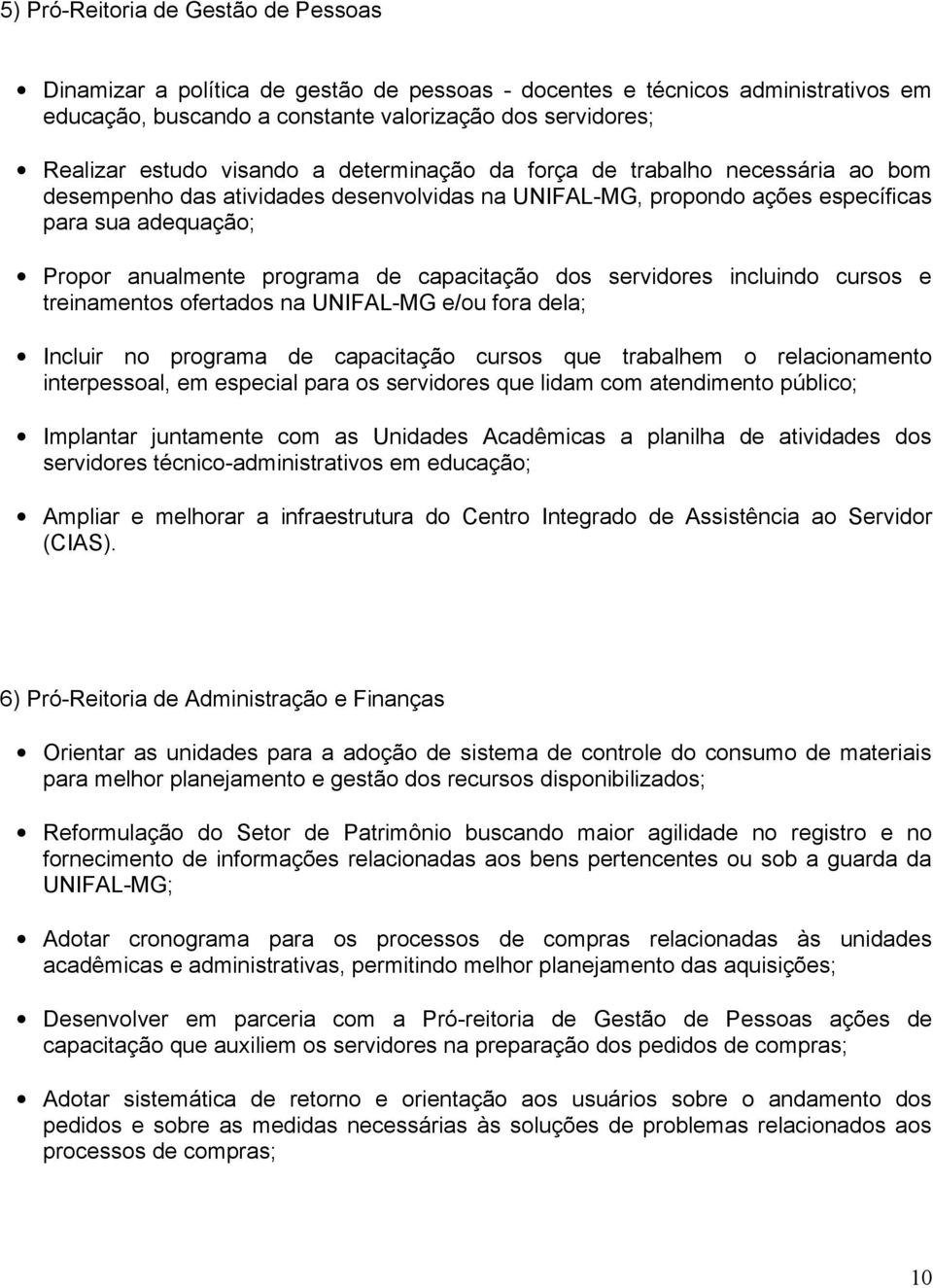 capacitação dos servidores incluindo cursos e treinamentos ofertados na UNIFAL-MG e/ou fora dela; Incluir no programa de capacitação cursos que trabalhem o relacionamento interpessoal, em especial