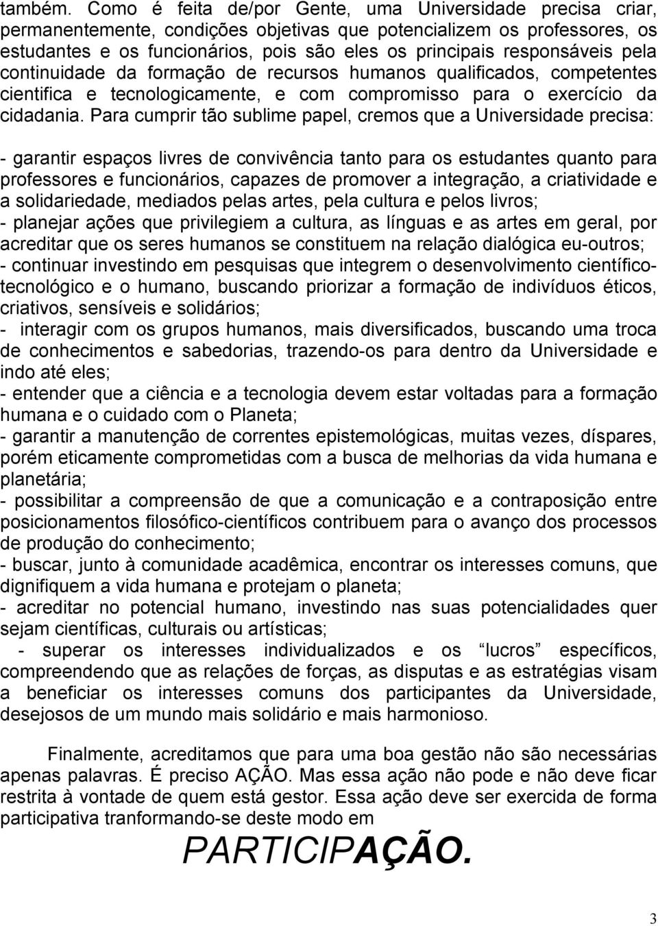 responsáveis pela continuidade da formação de recursos humanos qualificados, competentes cientifica e tecnologicamente, e com compromisso para o exercício da cidadania.