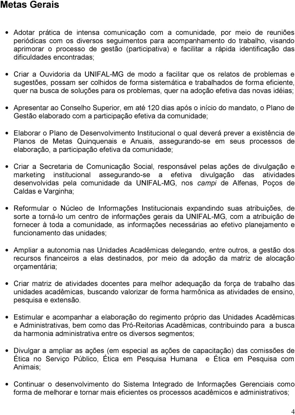 de forma sistemática e trabalhados de forma eficiente, quer na busca de soluções para os problemas, quer na adoção efetiva das novas idéias; Apresentar ao Conselho Superior, em até 120 dias após o