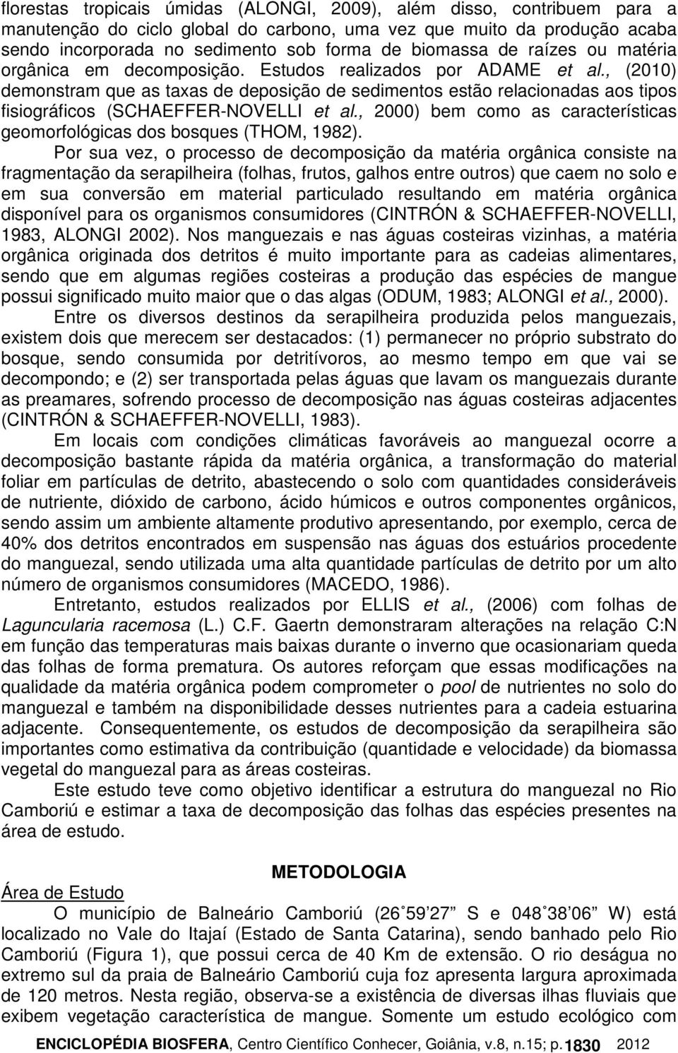 , (2010) demonstram que as taxas de deposição de sedimentos estão relacionadas aos tipos fisiográficos (SCHAEFFER-NOVELLI et al.