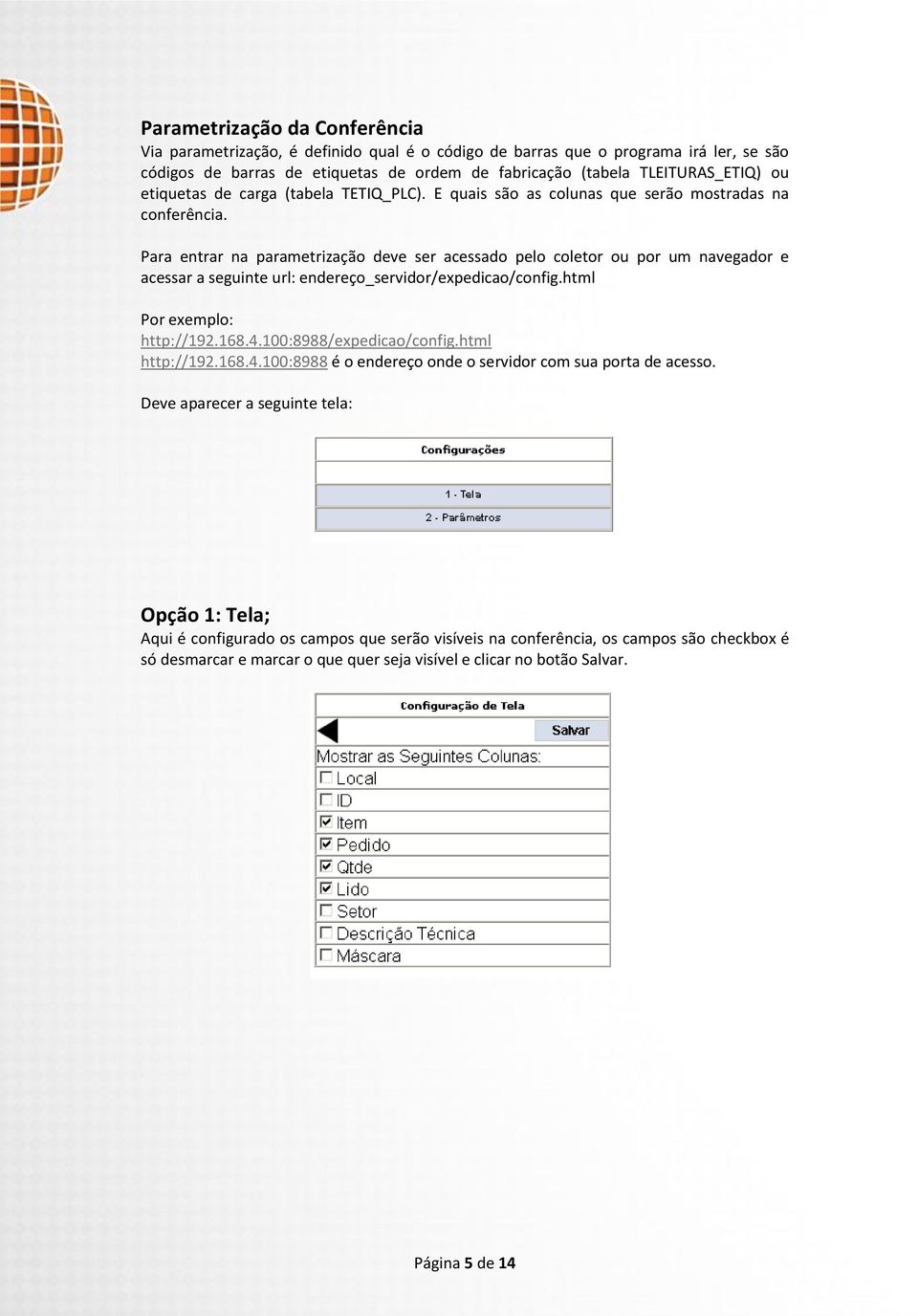 Para entrar na parametrização deve ser acessado pelo coletor ou por um navegador e acessar a seguinte url: endereço_servidor/expedicao/config.html Por exemplo: http://192.168.4.