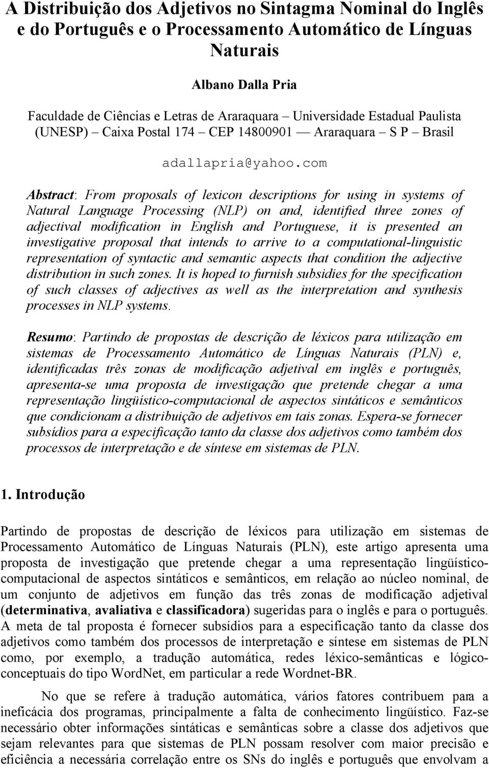 com Abstract: From proposals of lexicon descriptions for using in systems of Natural Language Processing (NLP) on and, identified three zones of adjectival modification in English and Portuguese, it