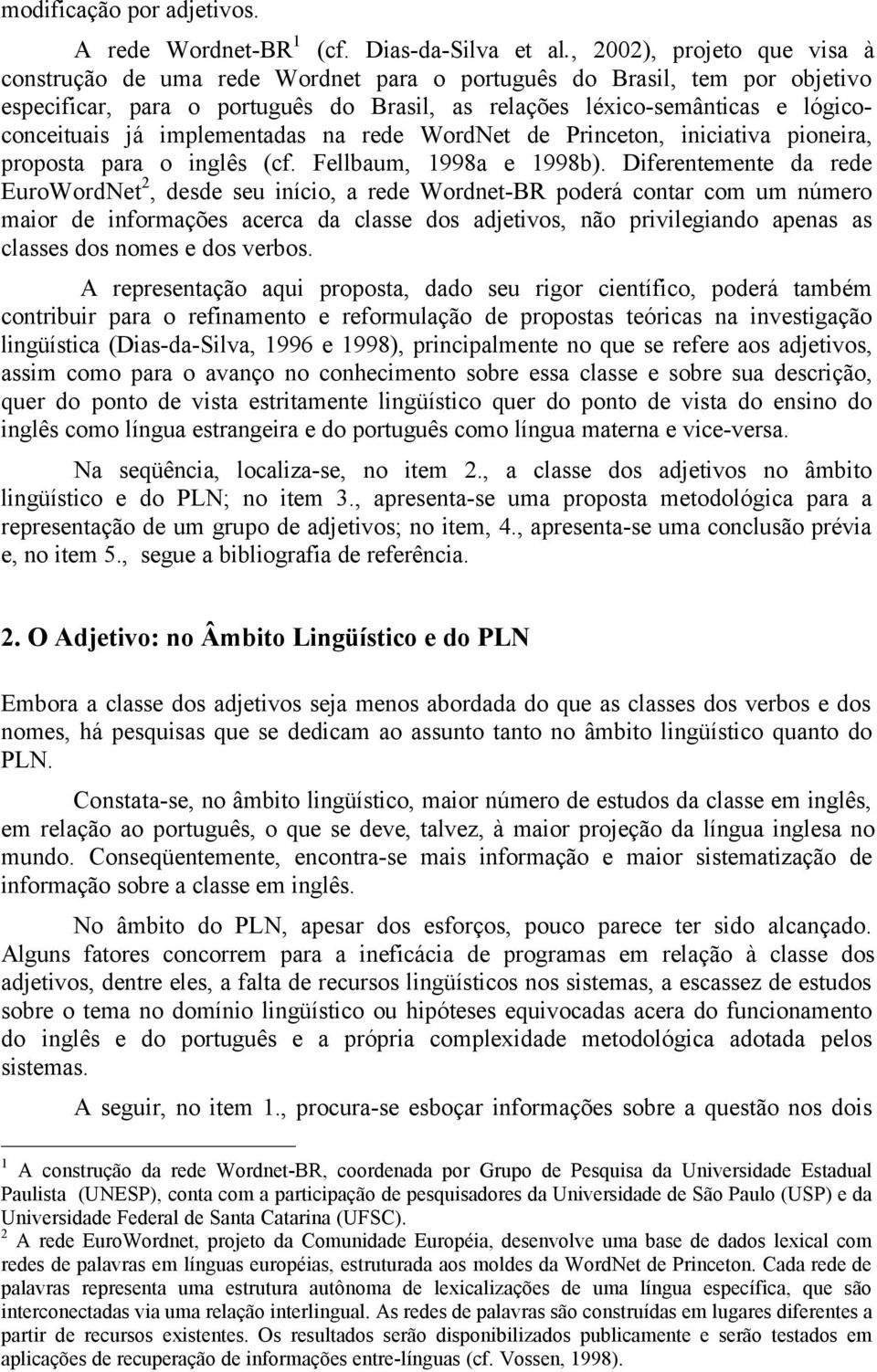 implementadas na rede WordNet de Princeton, iniciativa pioneira, proposta para o inglês (cf. Fellbaum, 1998a e 1998b).