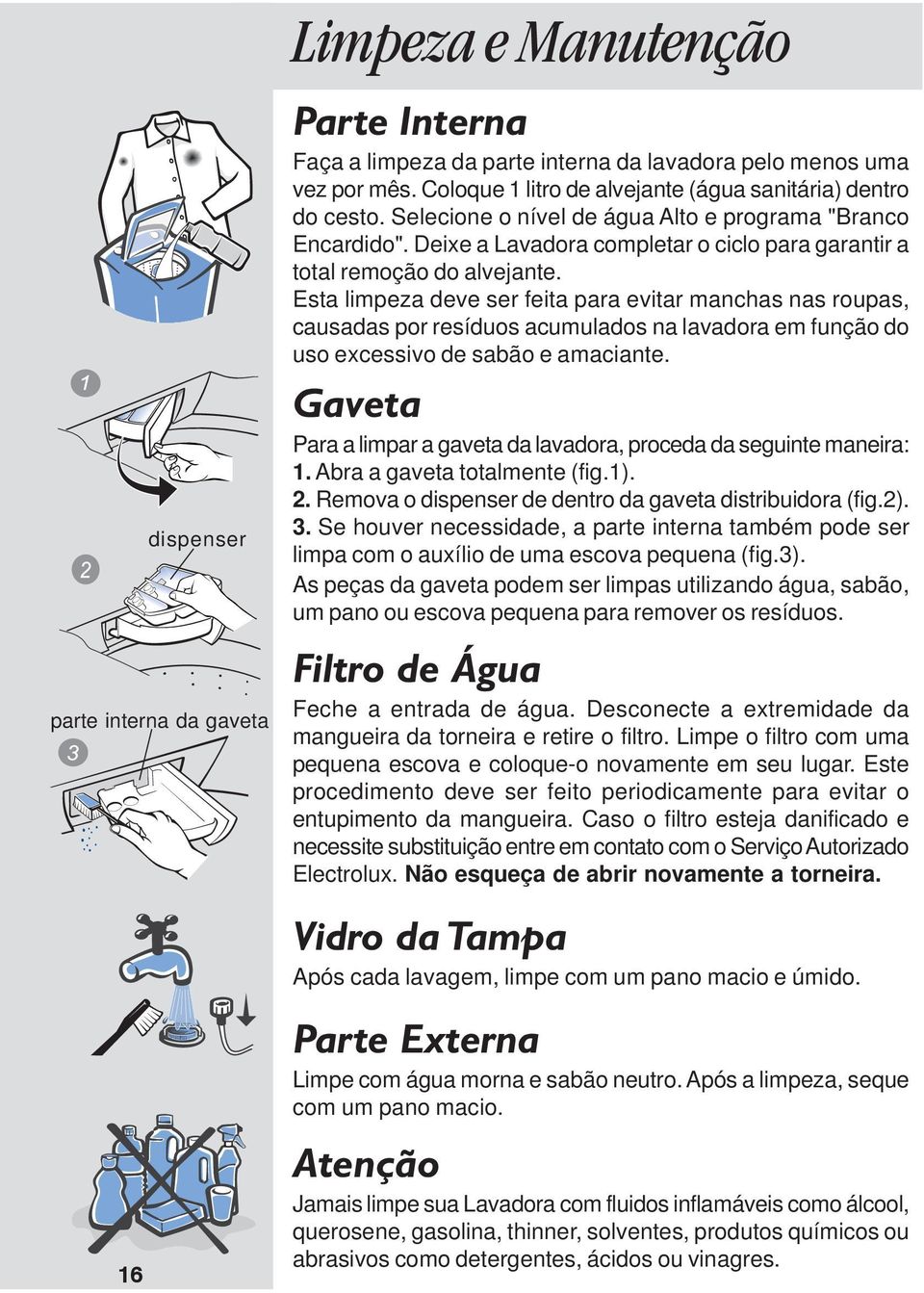 Deixe a Lavadora completar o ciclo para garantir a total remoção do alvejante.