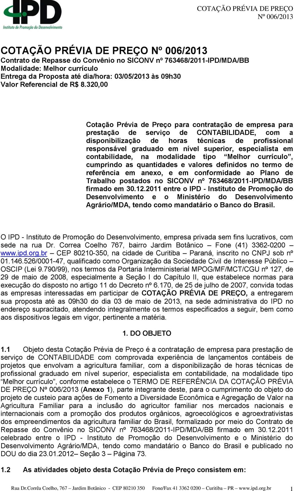 superior, especialista em contabilidade, na modalidade tipo Melhor currículo, cumprindo as quantidades e valores definidos no termo de referência em anexo, e em conformidade ao Plano de Trabalho