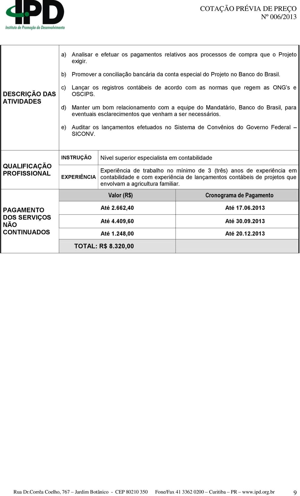 d) Manter um bom relacionamento com a equipe do Mandatário, Banco do Brasil, para eventuais esclarecimentos que venham a ser necessários.