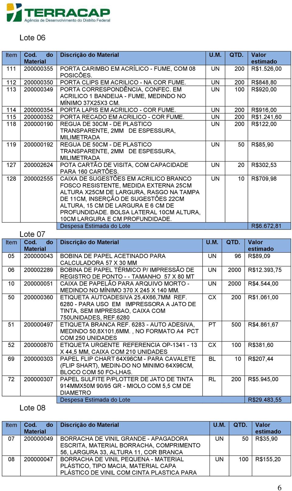 UN 200 R$916,00 115 200000352 PORTA RECADO EM ACRILICO - COR FUME. UN 200 R$1.