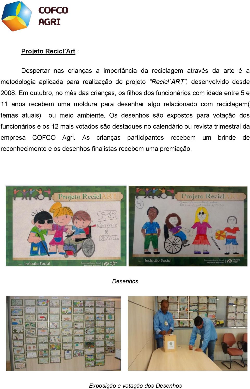 Em outubro, no mês das crianças, os filhos dos funcionários com idade entre 5 e 11 anos recebem uma moldura para desenhar algo relacionado com reciclagem( temas