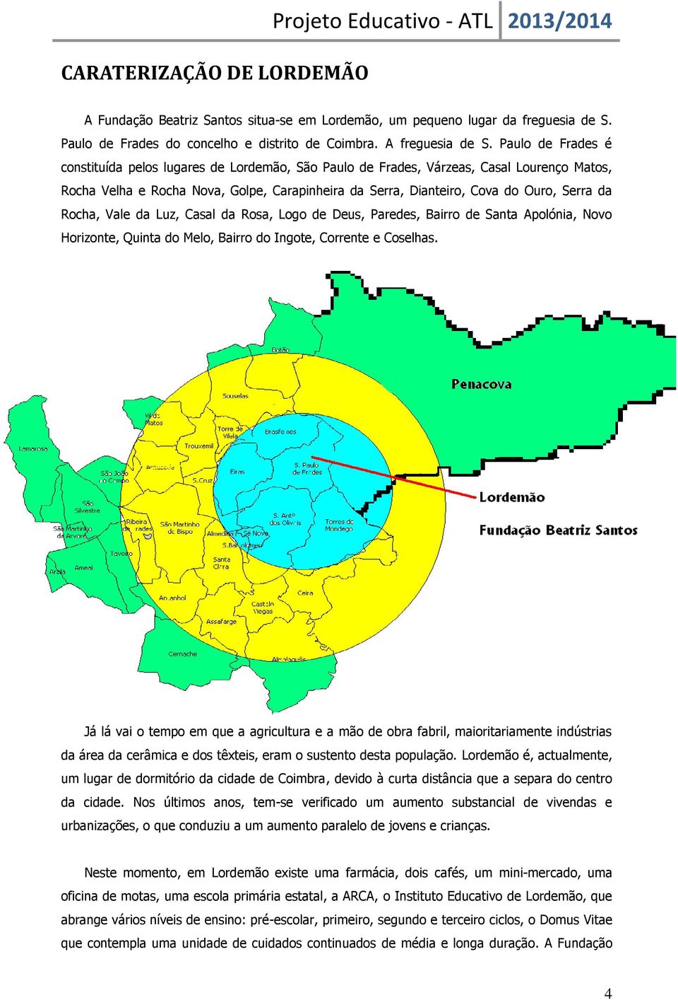 Paulo de Frades é constituída pelos lugares de Lordemão, São Paulo de Frades, Várzeas, Casal Lourenço Matos, Rocha Velha e Rocha Nova, Golpe, Carapinheira da Serra, Dianteiro, Cova do Ouro, Serra da