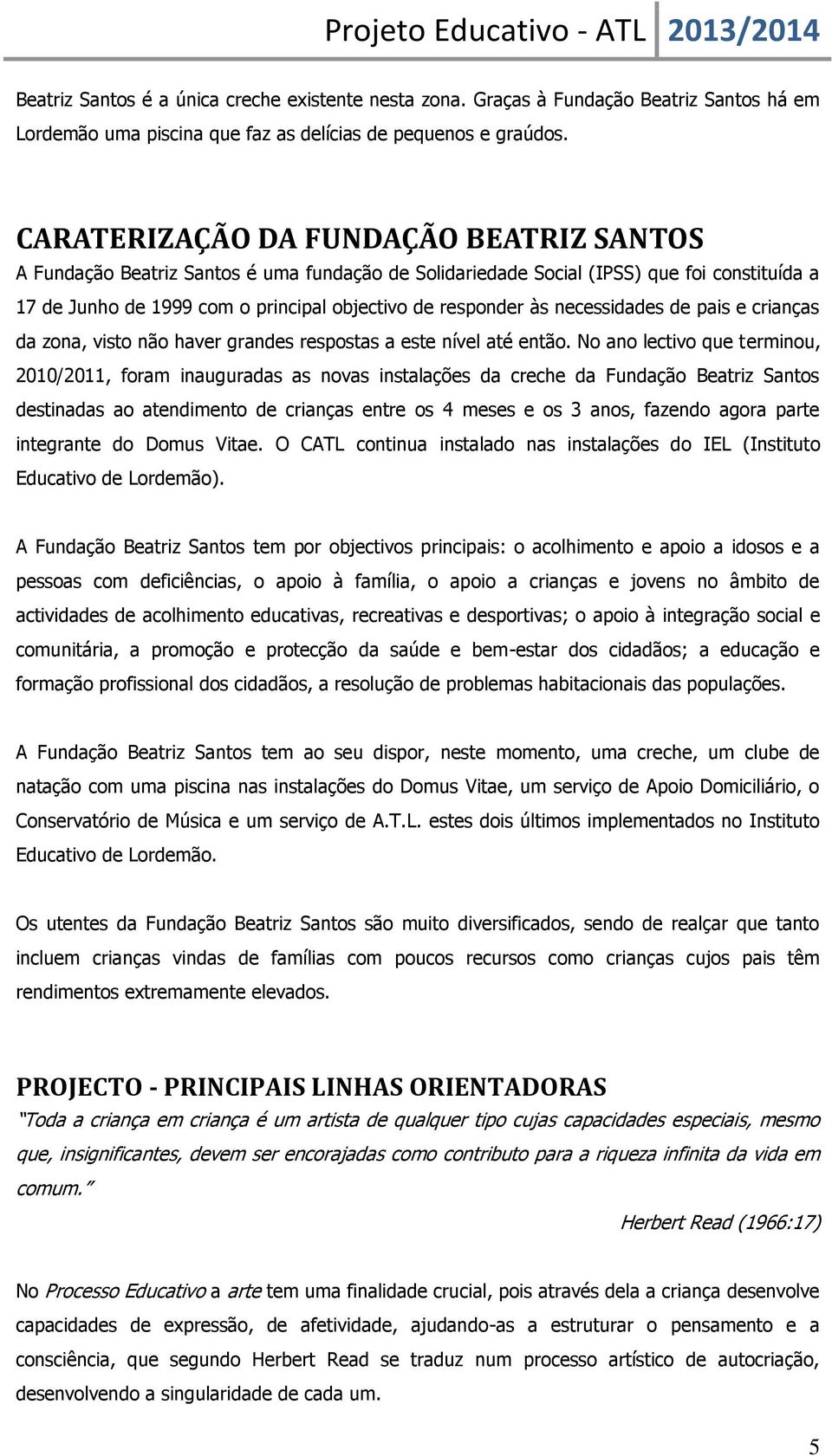 necessidades de pais e crianças da zona, visto não haver grandes respostas a este nível até então.