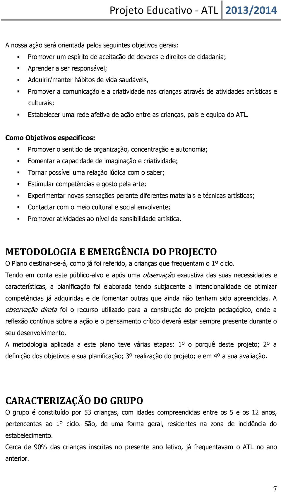 Como Objetivos específicos: Promover o sentido de organização, concentração e autonomia; Fomentar a capacidade de imaginação e criatividade; Tornar possível uma relação lúdica com o saber; Estimular