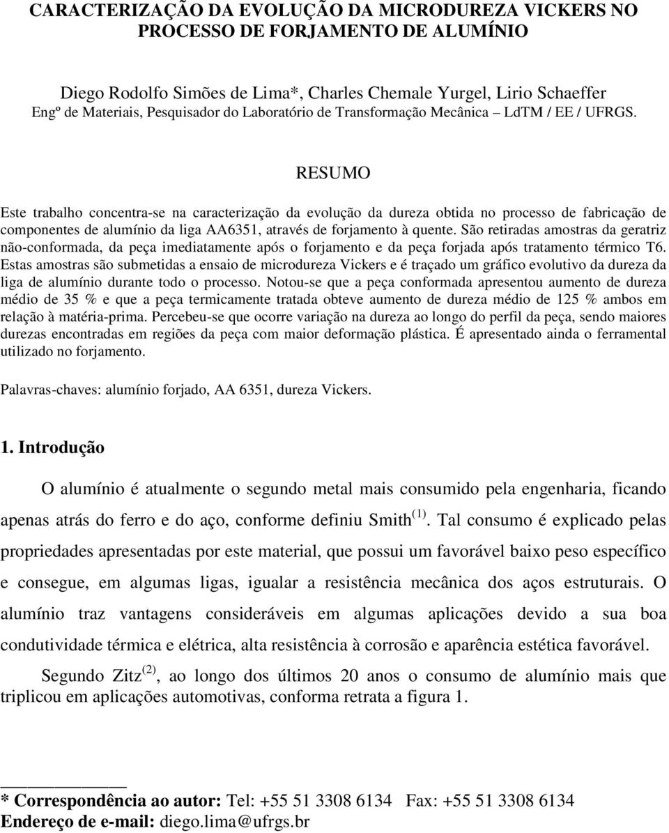 RESUMO Este trabalho concentra-se na caracterização da evolução da dureza obtida no processo de fabricação de componentes de alumínio da liga AA6351, através de forjamento à quente.