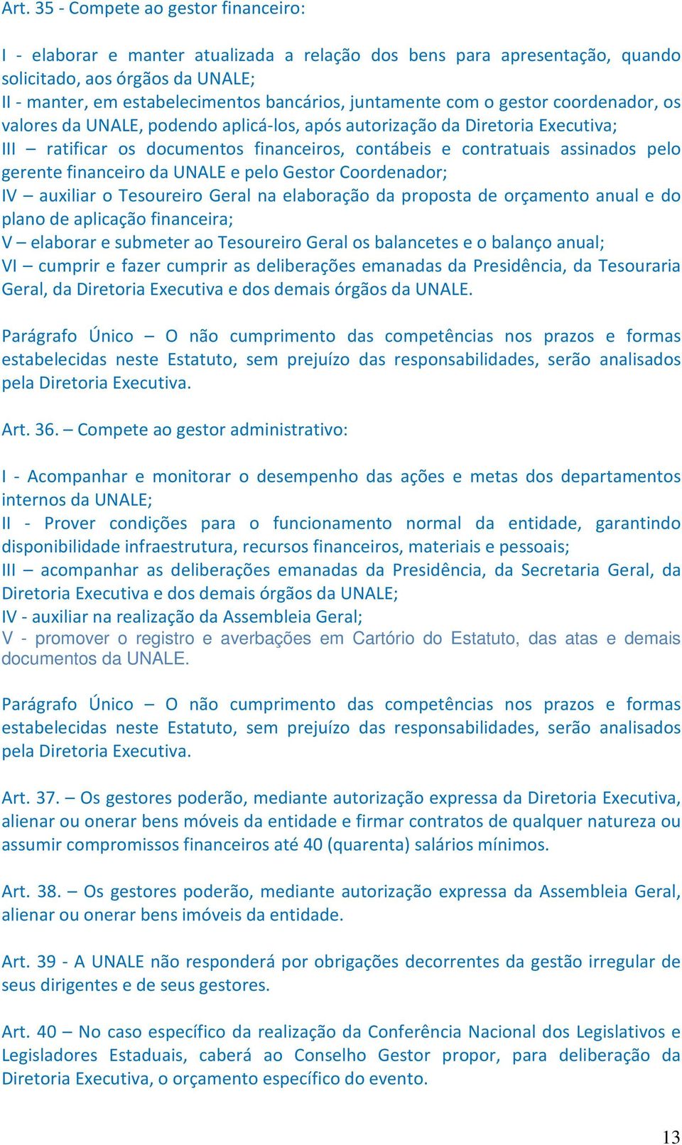 gerente financeiro da UNALE e pelo Gestor Coordenador; IV auxiliar o Tesoureiro Geral na elaboração da proposta de orçamento anual e do plano de aplicação financeira; V elaborar e submeter ao