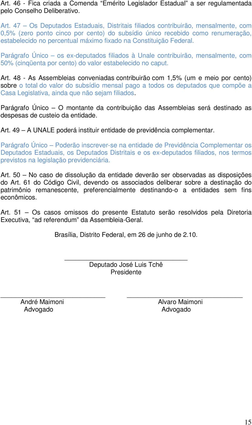 na Constituição Federal. Parágrafo Único os ex-deputados filiados à Unale contribuirão, mensalmente, com 50% (cinqüenta por cento) do valor estabelecido no caput. Art.