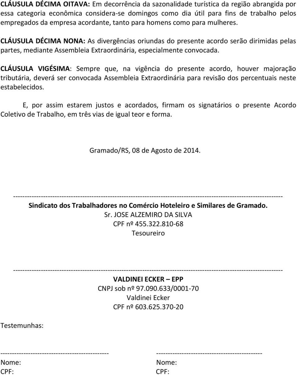 CLÁUSULA DÉCIMA NONA: As divergências oriundas do presente acordo serão dirimidas pelas partes, mediante Assembleia Extraordinária, especialmente convocada.