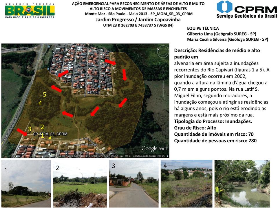 alvenaria em área sujeita a inundações recorrentes do Rio Capivari (figuras 1 a 5). A pior inundação ocorreu em 2002, quando a altura da lâmina d água chegou a 0,7 m em alguns pontos. Na rua LatifS.