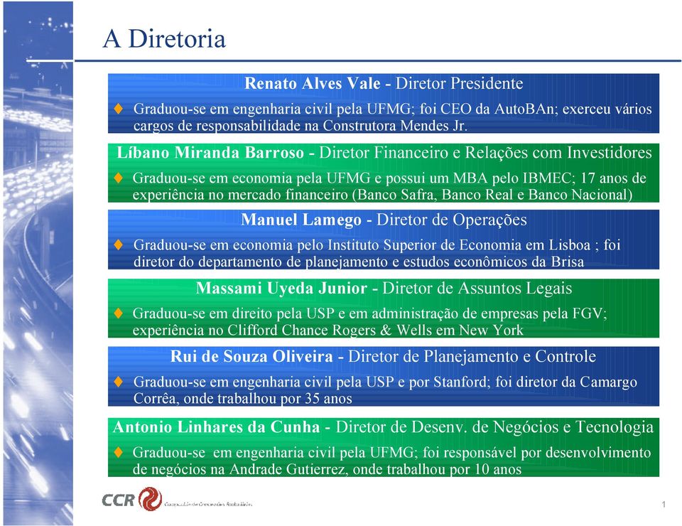 Real e Banco Nacional) Manuel Lamego - Diretor de Operações Graduou-se em economia pelo Instituto Superior de Economia em Lisboa ; foi diretor do departamento de planejamento e estudos econômicos da