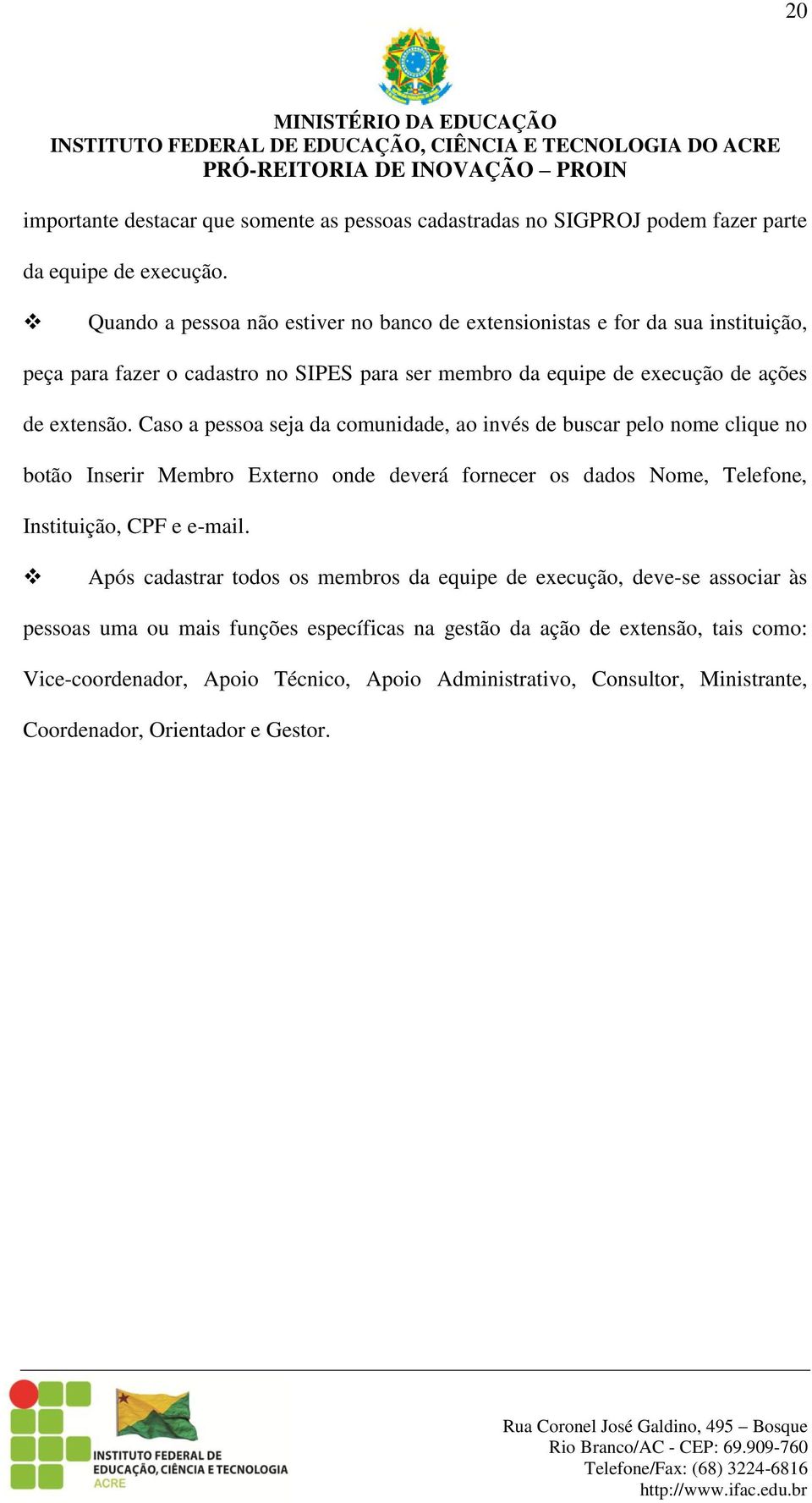 Caso a pessoa seja da comunidade, ao invés de buscar pelo nome clique no botão Inserir Membro Externo onde deverá fornecer os dados Nome, Telefone, Instituição, CPF e e-mail.