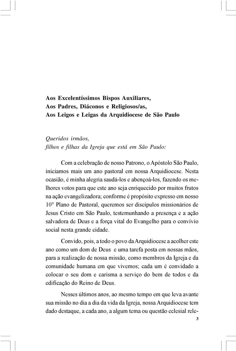 Nesta ocasião, é minha alegria saudá-los e abençoá-los, fazendo os melhores votos para que este ano seja enriquecido por muitos frutos na ação evangelizadora; conforme é propósito expresso em nosso