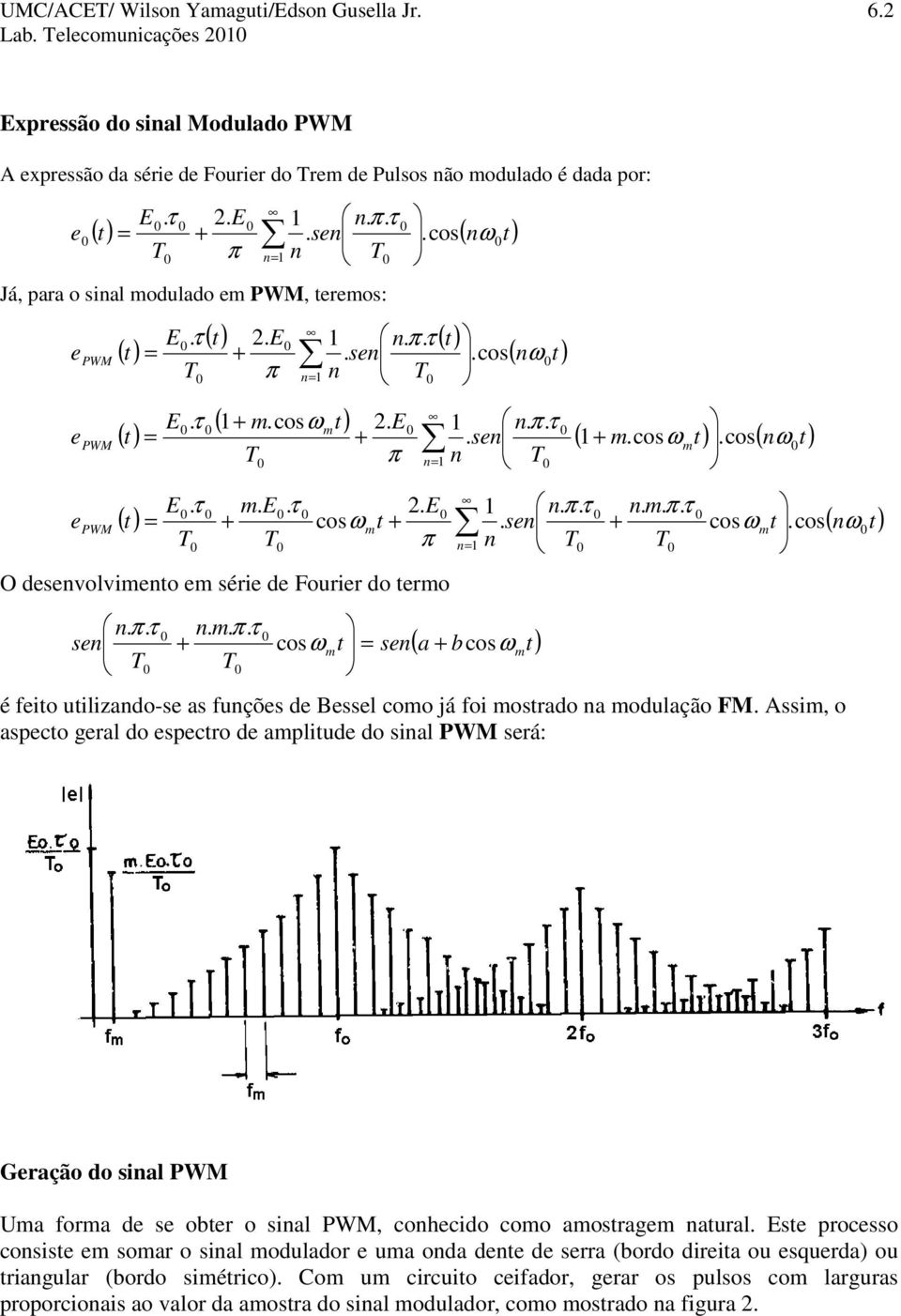 . sen n T ( 1+.cosω t).cos( nω t) PWM = T n= 1 E.. E. 2. E 1 n n. T n.. ( t) = + cosω t +. sen + cosω t.cos( nω t) PWM T T π n 1 T = O desenvolviento e série de Fourier do tero n. n.. sen + cosω t = sen ω T T ( a + b cos t) é feito utilizando-se as funções de Bessel coo já foi ostrado na odulação FM.