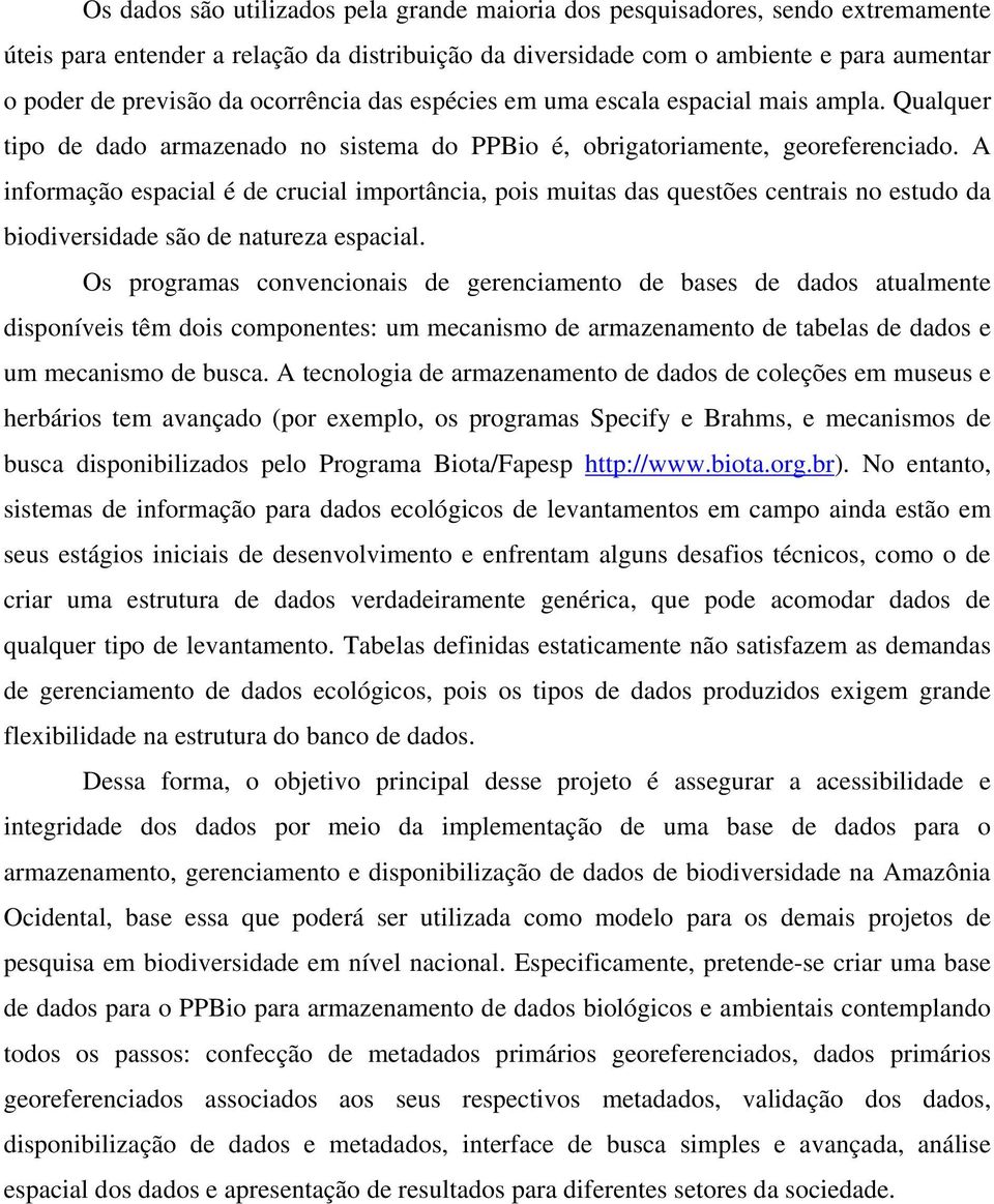 A informação espacial é de crucial importância, pois muitas das questões centrais no estudo da biodiversidade são de natureza espacial.