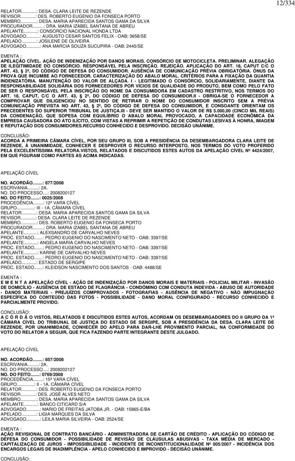 ..: ANA MARCIA SOUZA SUCUPIRA - OAB: 2445/SE 12/334 EMENTA : APELAÇÃO CÍVEL. AÇÃO DE INDENIZAÇÃO POR DANOS MORAIS. CONSÓRCIO DE MOTOCICLETA. PRELIMINAR. ALEGAÇÃO DE ILEGITIMIDADE DO CONSÓRCIO.