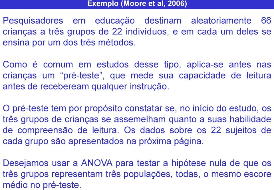 O pré-teste tem por propósito costatar se, o iício do estudo, os três grupos de criaças se assemelham quato a suas habilidade de compreesão de leitura.