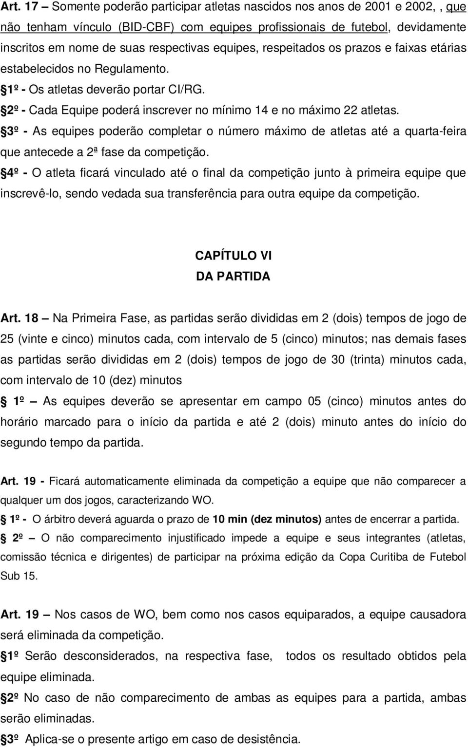 3º - As equipes poderão completar o número máximo de atletas até a quarta-feira que antecede a 2ª fase da competição.