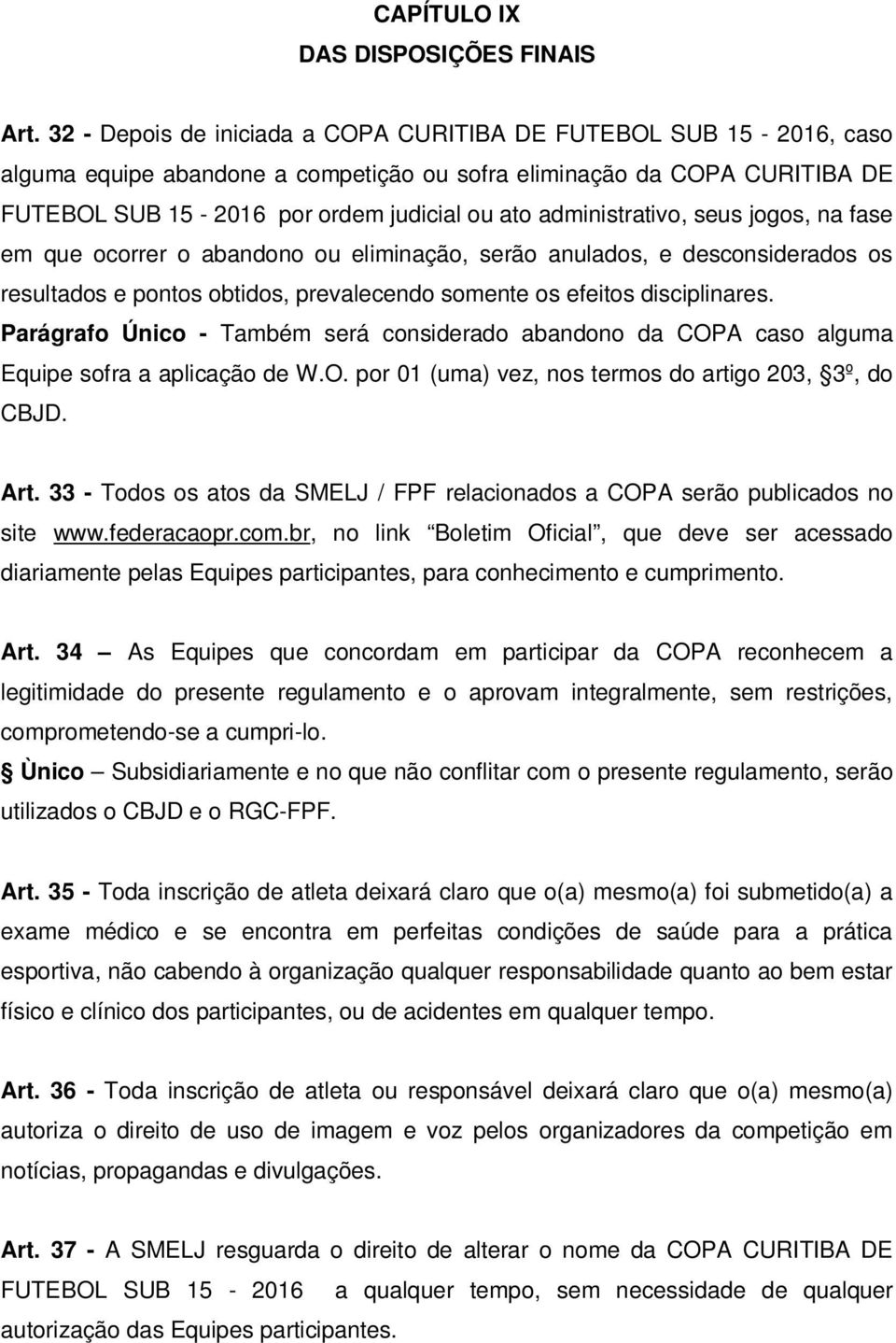 administrativo, seus jogos, na fase em que ocorrer o abandono ou eliminação, serão anulados, e desconsiderados os resultados e pontos obtidos, prevalecendo somente os efeitos disciplinares.