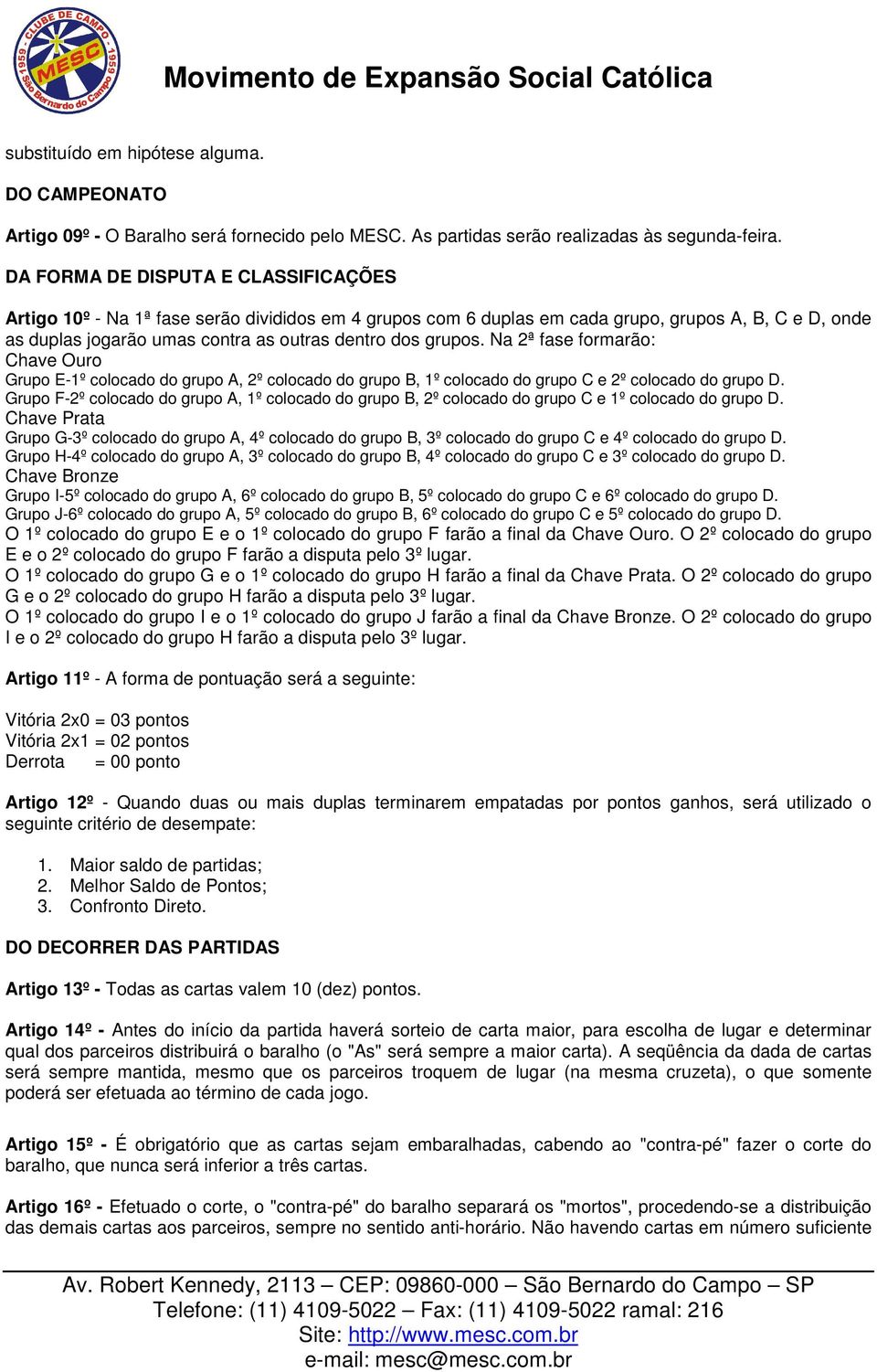 Na 2ª fase formarão: Chave Ouro Grupo E-1º colocado do grupo A, 2º colocado do grupo B, 1º colocado do grupo C e 2º colocado do grupo D.