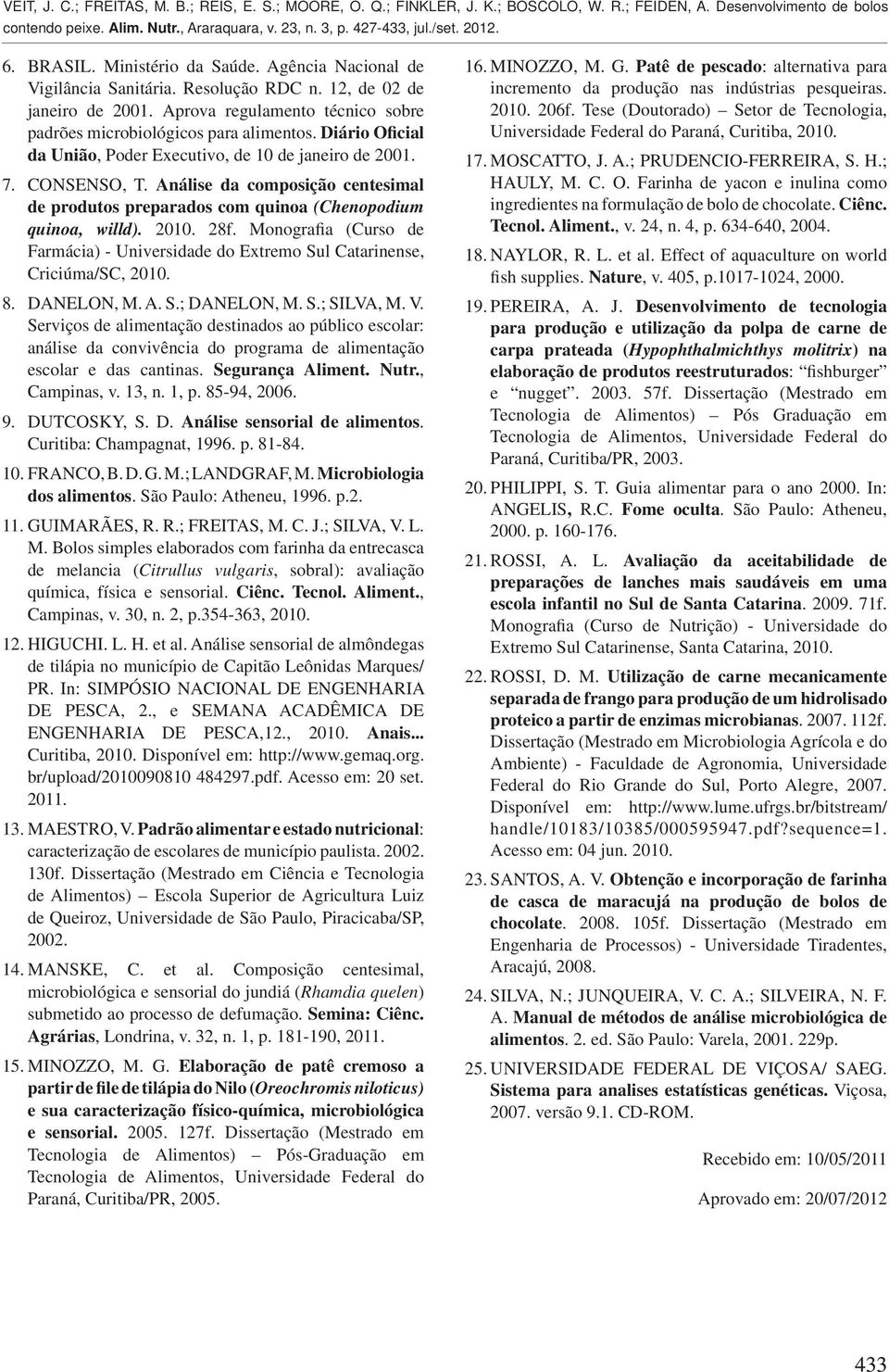 Monografia (Curso de Farmácia) - Universidade do Extremo Sul Catarinense, Criciúma/SC, 2010. 8. DANELON, M. A. S.; DANELON, M. S.; SILVA, M. V.