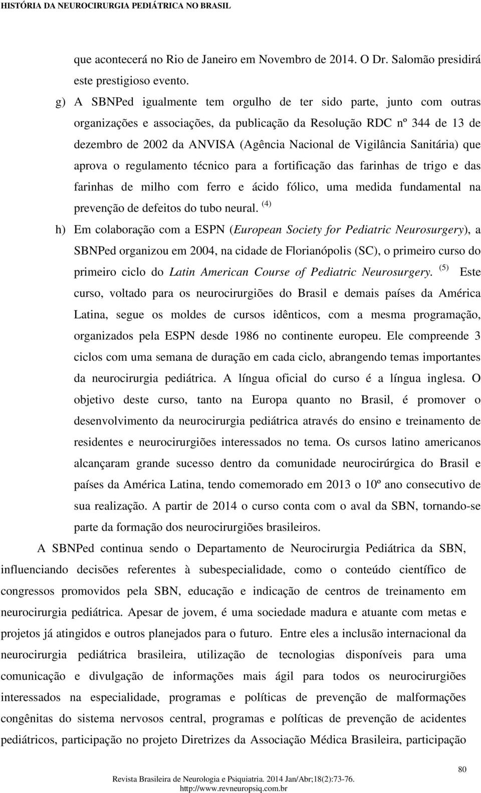 Vigilância Sanitária) que aprova o regulamento técnico para a fortificação das farinhas de trigo e das farinhas de milho com ferro e ácido fólico, uma medida fundamental na prevenção de defeitos do