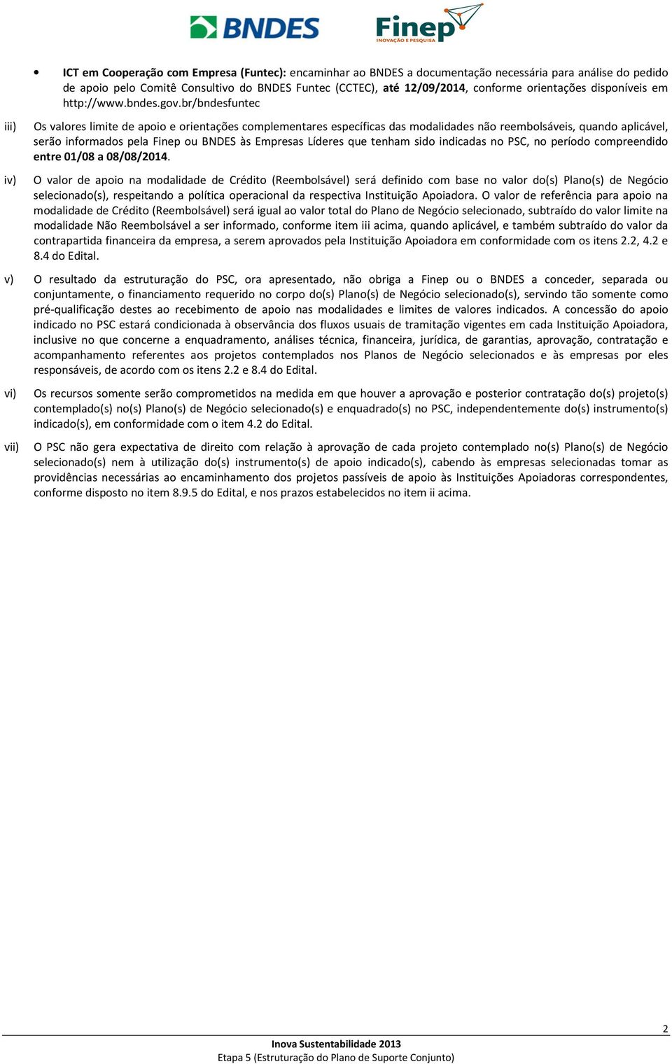 br/bndesfuntec Os valores limite de apoio e orientações complementares específicas das modalidades não reembolsáveis, quando aplicável, serão informados pela Finep ou BNDES às Empresas es que tenham