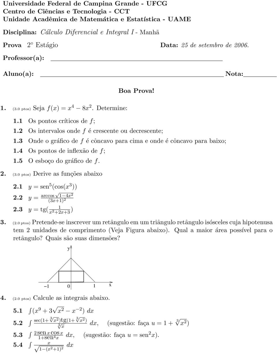 Onde o gráfico de f é côncavo para cima e onde é côncavo para baio;.4 Os pontos de infleão de f;.5 O esboço do gráfico de f.. (.0 ptos) Derive as funções abaio. y = sen 5 (cos( )). y = arccos 4 (+).