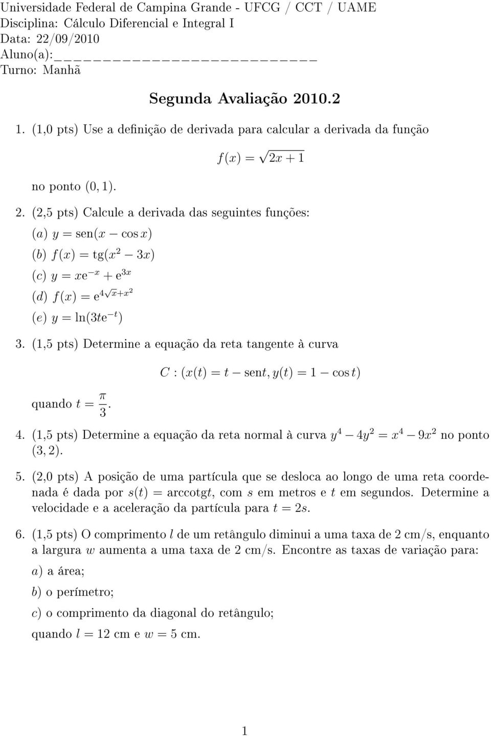 (,5 pts) Calcule a derivada das seguintes funções: (a) y = sen( cos ) (b) f() = tg( ) (c) y = e + e (d) f() = e 4 + (e) y = ln(te t ).