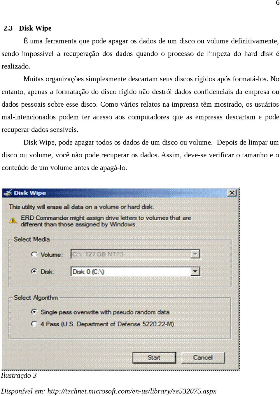 No entanto, apenas a formatação do disco rígido não destrói dados confidenciais da empresa ou dados pessoais sobre esse disco.