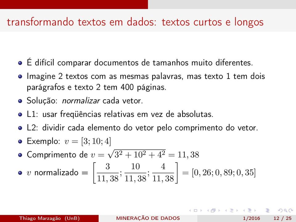 L1: usar freqüências relativas em vez de absolutas. L2: dividir cada elemento do vetor pelo comprimento do vetor.