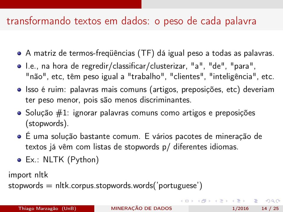 Solução #1: ignorar palavras comuns como artigos e preposições (stopwords). É uma solução bastante comum.