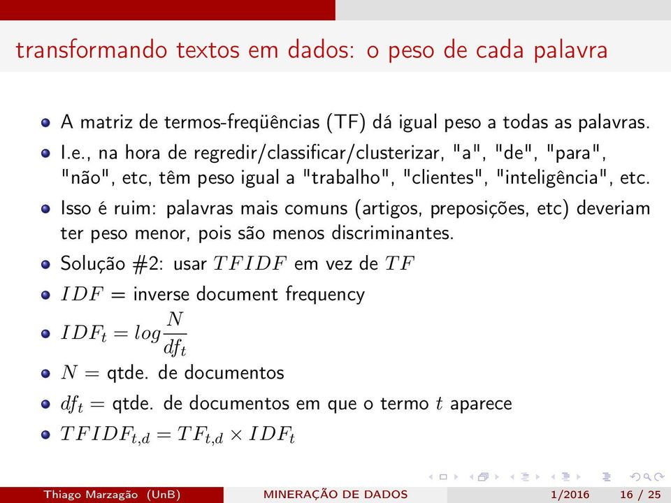 Solução #2: usar T F IDF em vez de T F IDF = inverse document frequency IDF t = log N df t N = qtde. de documentos df t = qtde.