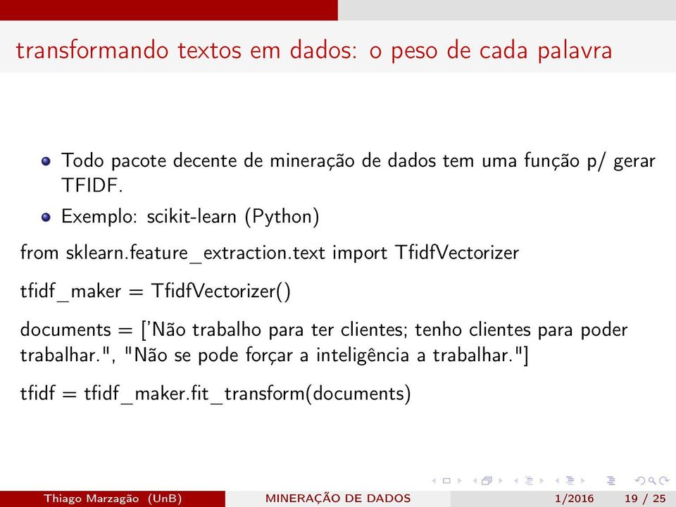 text import TfidfVectorizer tfidf_maker = TfidfVectorizer() documents = [ Não trabalho para ter clientes; tenho clientes