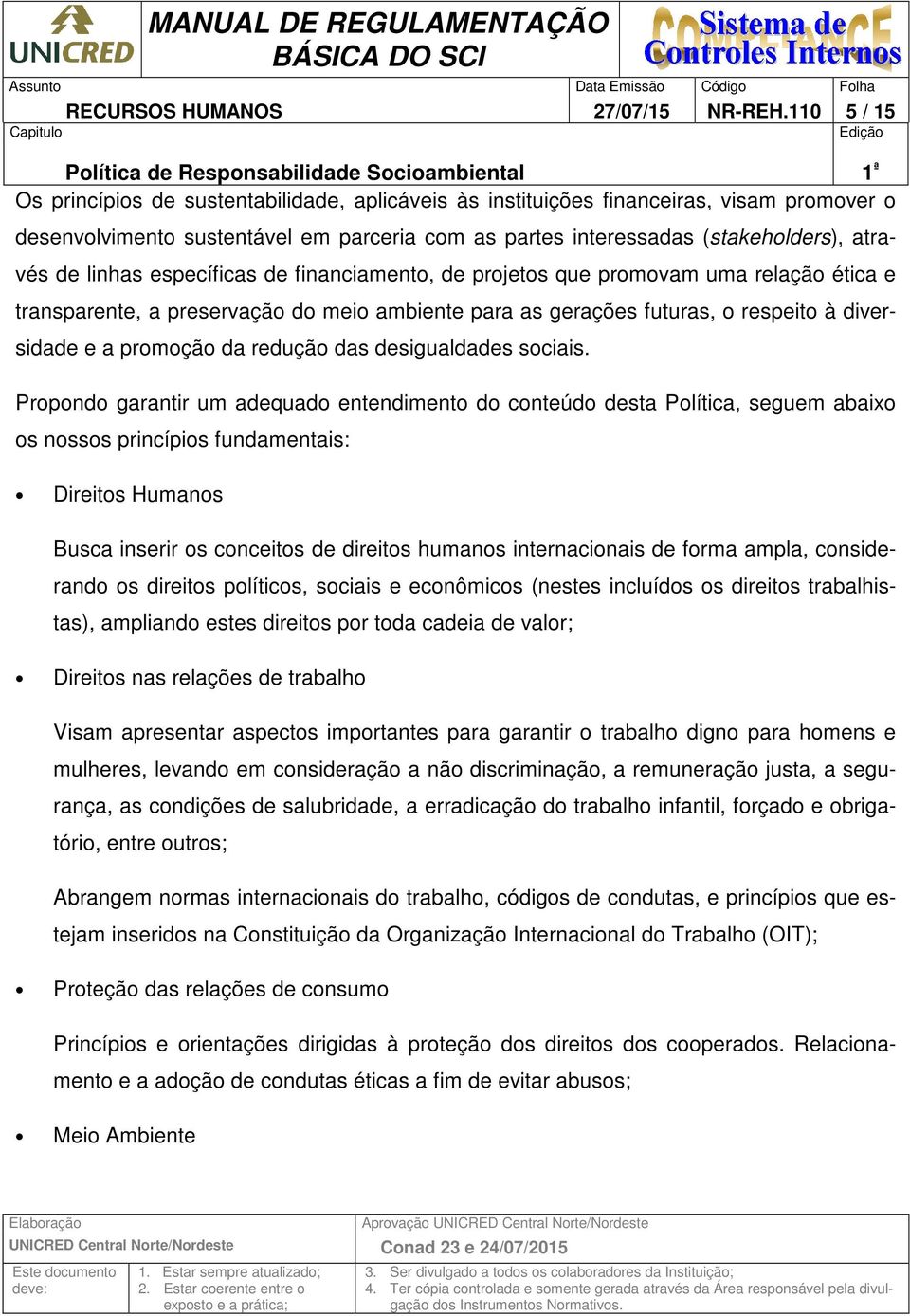 linhas específicas de financiamento, de projetos que promovam uma relação ética e transparente, a preservação do meio ambiente para as gerações futuras, o respeito à diversidade e a promoção da