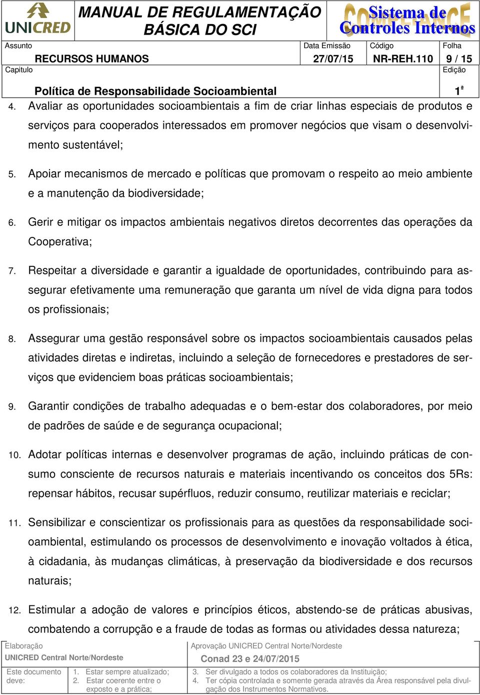 Apoiar mecanismos de mercado e políticas que promovam o respeito ao meio ambiente e a manutenção da biodiversidade; 6.